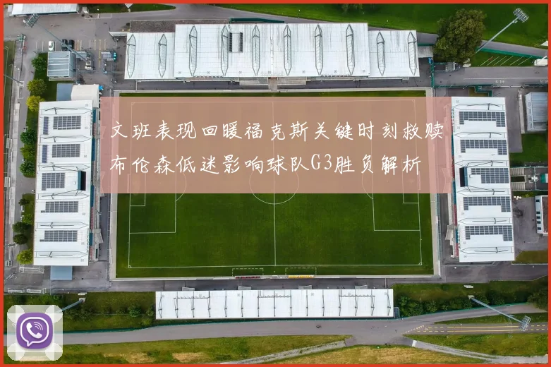 文班表现回暖福克斯关键时刻救赎布伦森低迷影响球队G3胜负解析